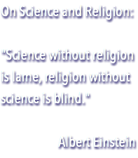 On Science and Religion: "Science without religion is lame, religion without science is blind." Albert Einstein